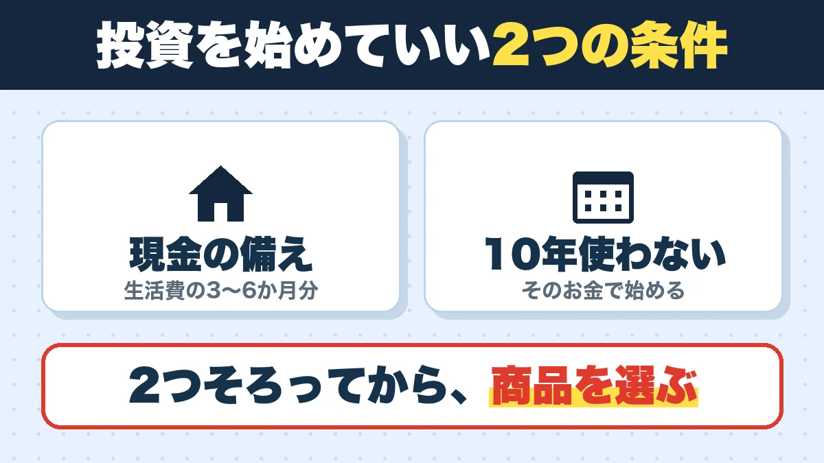 投資を始めていい2つの条件。現金の備え(生活費の3〜6か月分)、10年使わない(そのお金で始める)。2つそろってから、商品を選ぶ